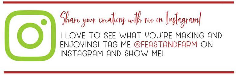 share your creations with me on Instagram. Tag me @feastandfarm